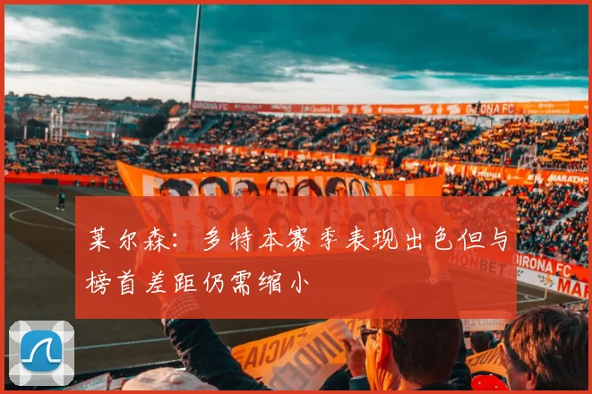 莱尔森：多特本赛季表现出色但与榜首差距仍需缩小