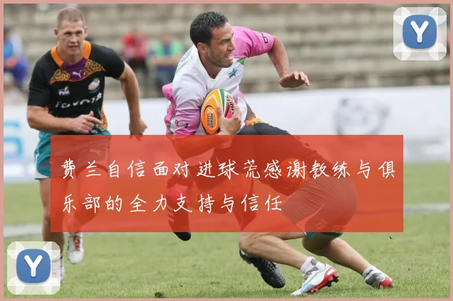费兰自信面对进球荒感谢教练与俱乐部的全力支持与信任